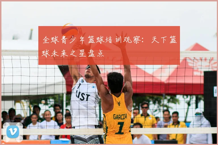 全球青少年篮球培训观察：天下篮球未来之星盘点