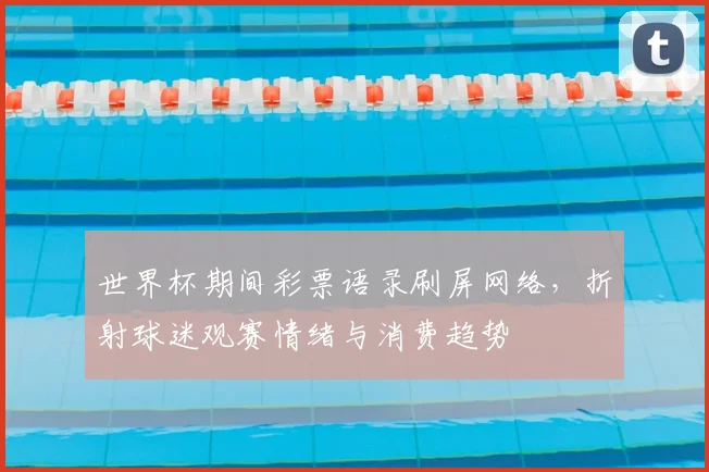 世界杯期间彩票语录刷屏网络，折射球迷观赛情绪与消费趋势
