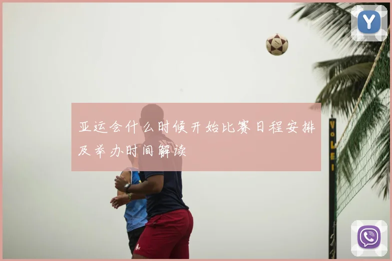 亚运会什么时候开始比赛日程安排及举办时间解读